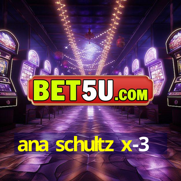 ana schultz x